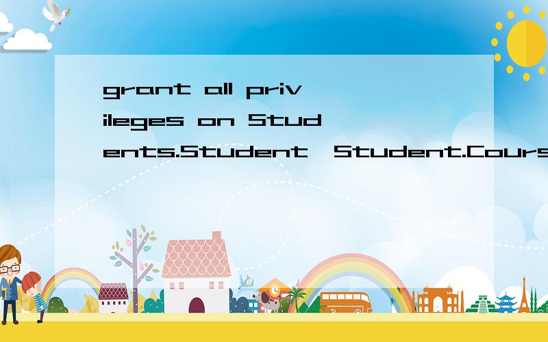 grant all privileges on Students.Student,Student.Course to U2,U3错在哪里