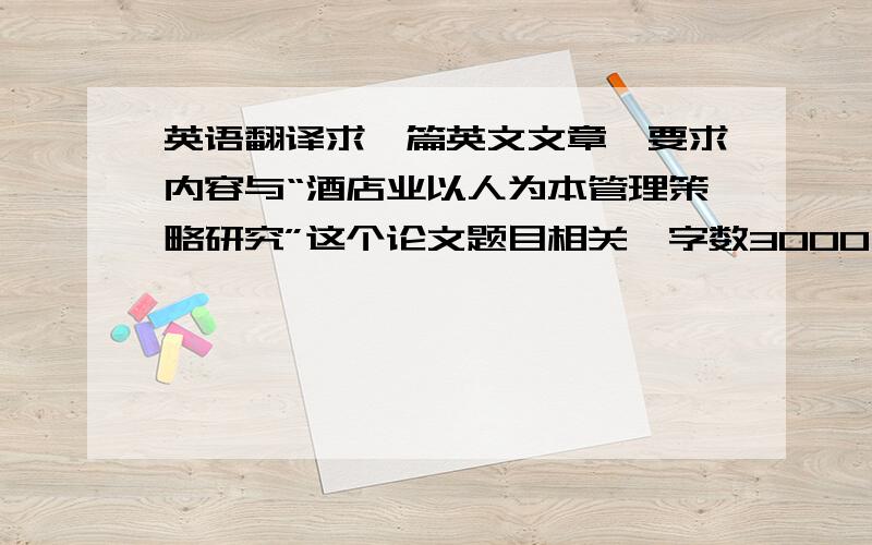 英语翻译求一篇英文文章,要求内容与“酒店业以人为本管理策略研究”这个论文题目相关,字数3000,并且翻译成中文.不要翻译软件帮忙解决的可另加100分!或者找一篇中文文章，翻译成英文也