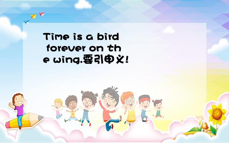 Time is a bird forever on the wing.要引申义!