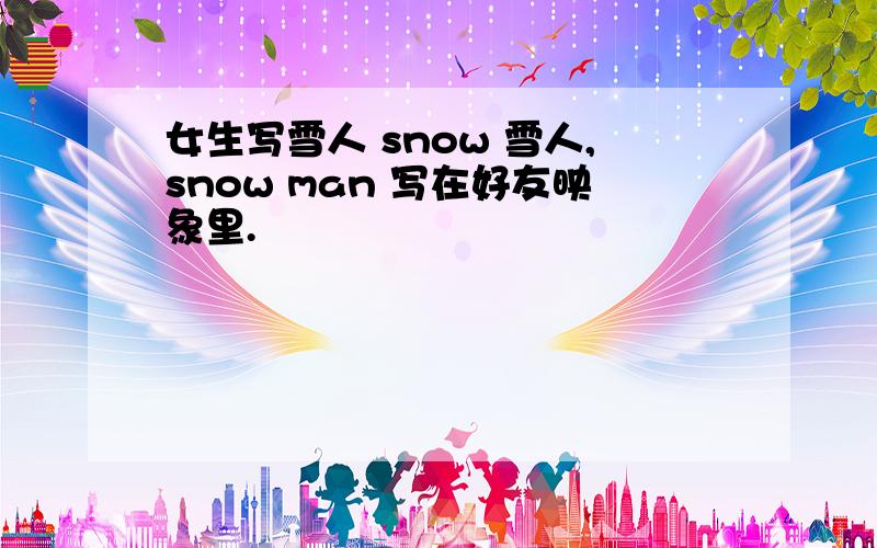 女生写雪人 snow 雪人,snow man 写在好友映象里.