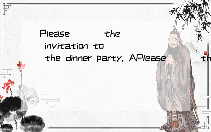 Please ( ) the invitation to the dinner party. APlease ( ) the invitation to the dinner party. A. Send for.   B.   send up.     C.   send outD.   send into求解析,谢谢