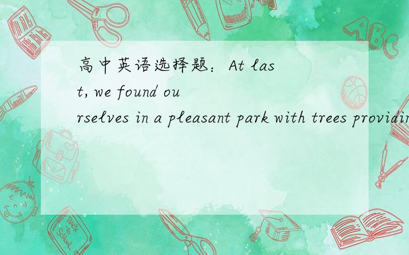 高中英语选择题：At last, we found ourselves in a pleasant park with trees providing shade and __down to eat our picnic lunch.a sitting b having sat c to sit d satA 还是D 呢?是and 连接的两个并列句还是found 的两个动作?怎么