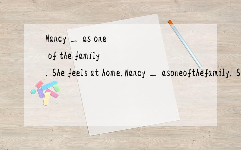 Nancy _ as one of the family. She feels at home.Nancy _ asoneofthefamily. She feels at home. A. is treated B. treats C. is dealt with D. deals with   理由!