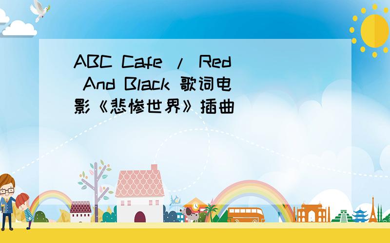 ABC Cafe / Red And Black 歌词电影《悲惨世界》插曲