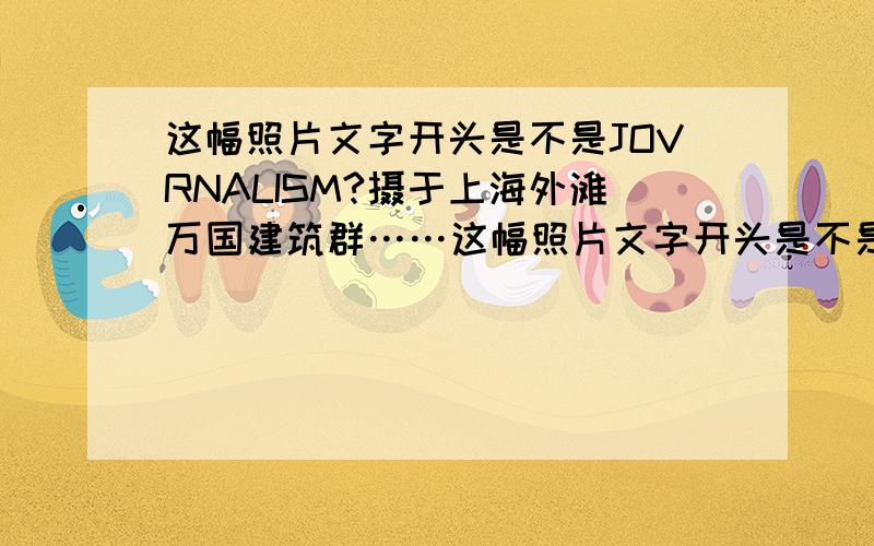 这幅照片文字开头是不是JOVRNALISM?摄于上海外滩万国建筑群……这幅照片文字开头是不是JOVRNALISM?摄于上海外滩万国建筑群……