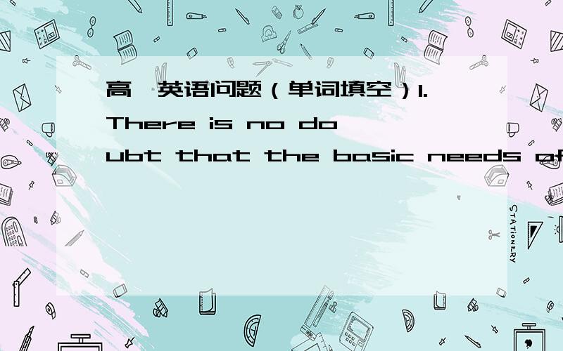 高一英语问题（单词填空）1.There is no doubt that the basic needs of the people should be s____ first.2.Whole communities s____ to death during the long drought.3.They have authorized ____ of £900 to each of the victims.4.In my villa