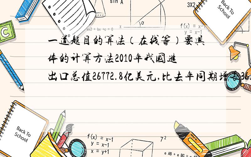 一道题目的算法（在线等）要具体的计算方法2010年我国进出口总值26772.8亿美元,比去年同期增长36.3%,那么2009年,我国进出口总值是多少?