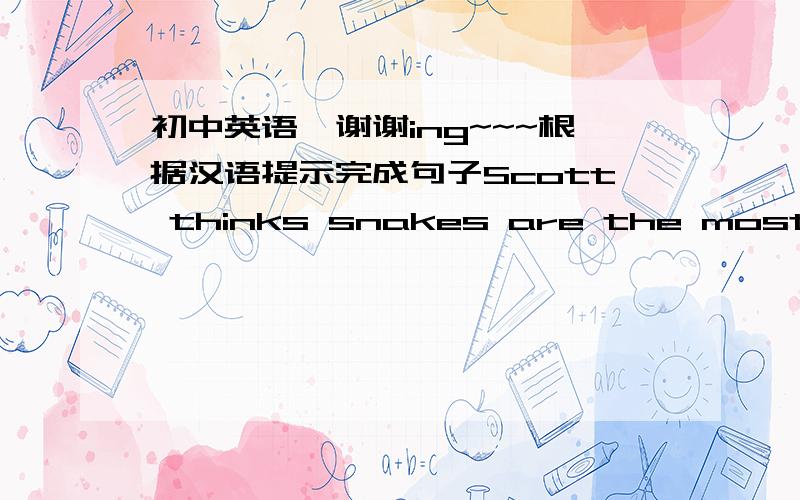 初中英语,谢谢ing~~~根据汉语提示完成句子Scott thinks snakes are the most __(危险的) animals.Alan became __(沉默的) after he failed the exam.Bob's uncle __(买) him a new football last weekend.Great changes have __(发生) in our