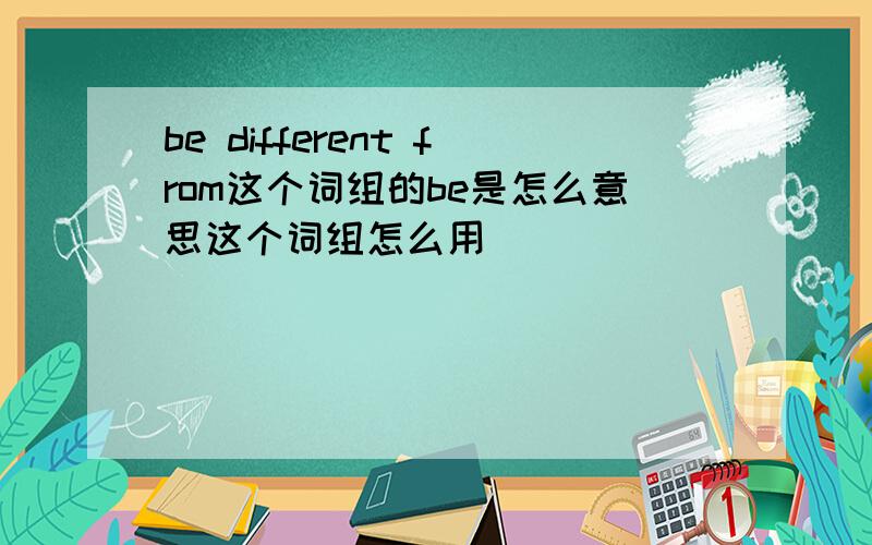 be different from这个词组的be是怎么意思这个词组怎么用