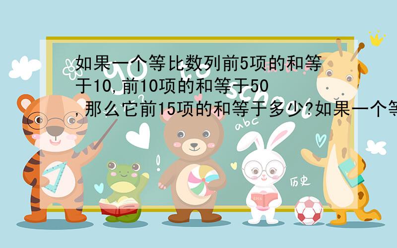 如果一个等比数列前5项的和等于10,前10项的和等于50,那么它前15项的和等于多少?如果一个等比数列前5项的和等于10,前10项的和等于50,那么它前15项的和等于多少