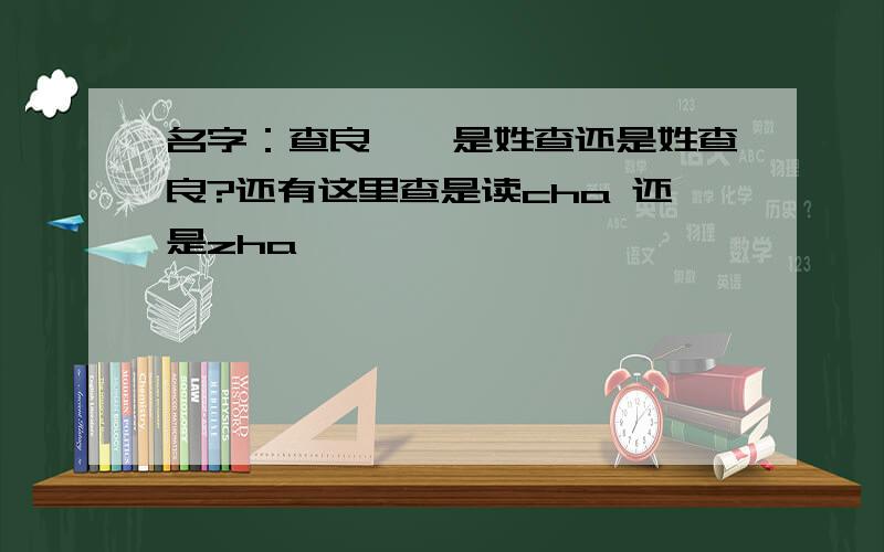 名字：查良镛,是姓查还是姓查良?还有这里查是读cha 还是zha