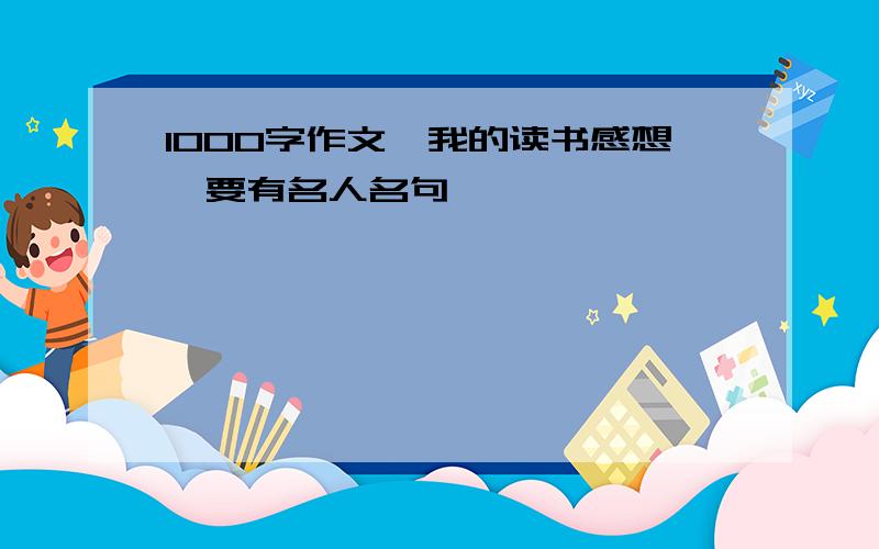 1000字作文,我的读书感想,要有名人名句