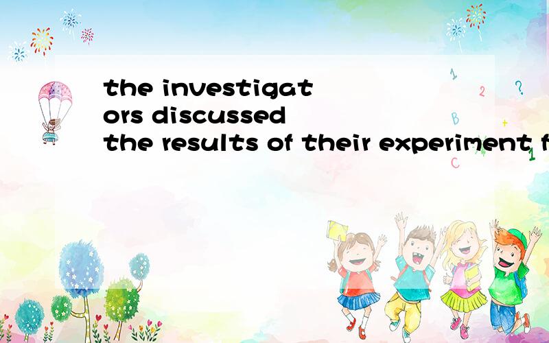 the investigators discussed the results of their experiment for a long time__.a.but could not reach a decision that they agreed to b.without being zble to come to the point where a decision could be madec.but in vain could they come to a decision whi