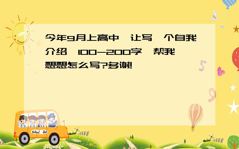 今年9月上高中,让写一个自我介绍,100-200字,帮我想想怎么写?多谢!