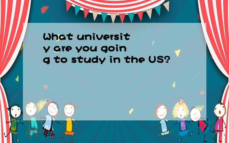 What university are you going to study in the US?