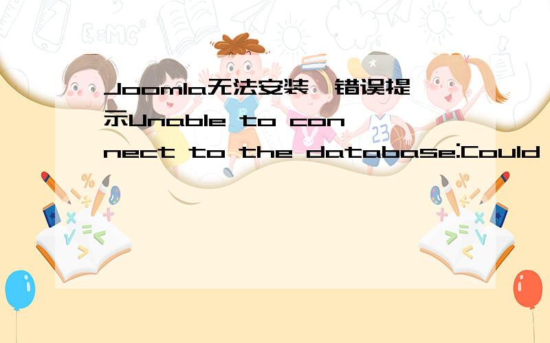 Joomla无法安装,错误提示Unable to connect to the database:Could not connect to MySQL之前安装成功过一次,这是第二次安装.1.安装前,把数据库、Joomla文件、子域名统统删除后重新设置的2.我是自动安装的,刚