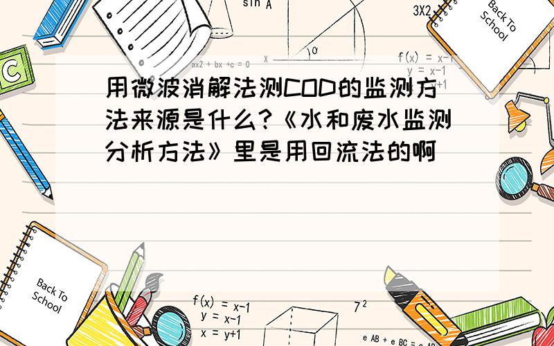 用微波消解法测COD的监测方法来源是什么?《水和废水监测分析方法》里是用回流法的啊