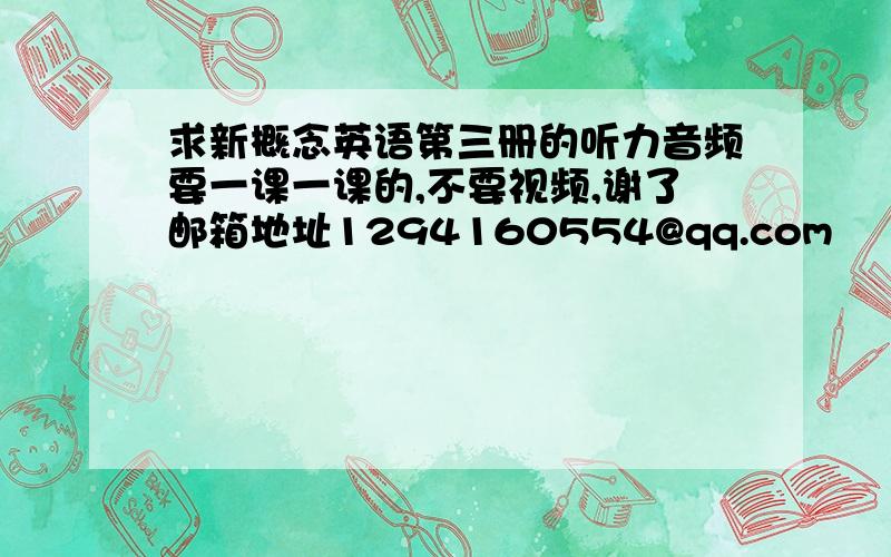 求新概念英语第三册的听力音频要一课一课的,不要视频,谢了邮箱地址1294160554@qq.com