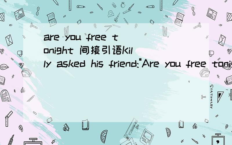 are you free tonight 间接引语Killy asked his friend: