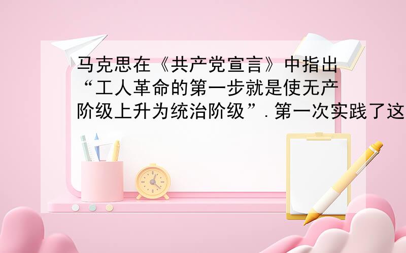 马克思在《共产党宣言》中指出“工人革命的第一步就是使无产阶级上升为统治阶级”.第一次实践了这一观点A、巴黎公社 B、第一国际 C、俄国二月革命 D、俄国十月革命