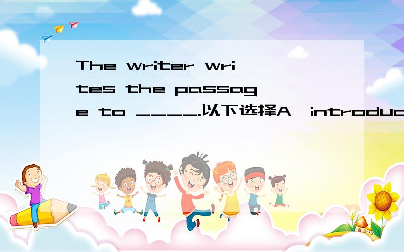 The writer writes the passage to ____.以下选择A,introduce placesB,show hobbiesC,introduc seasonsD,show activities