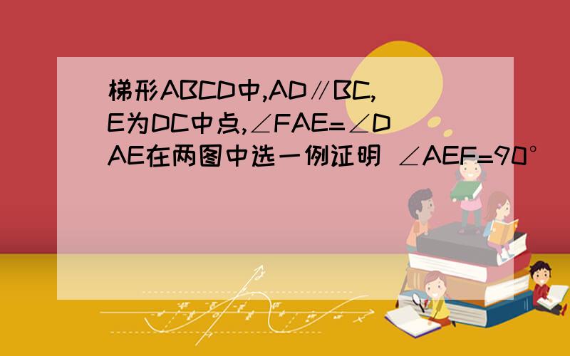 梯形ABCD中,AD∥BC,E为DC中点,∠FAE=∠DAE在两图中选一例证明 ∠AEF=90°