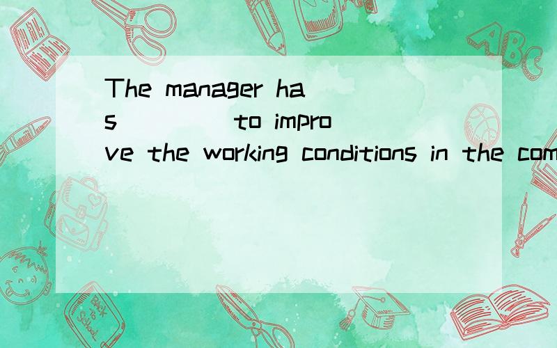 The manager has ____to improve the working conditions in the company.A.permittedB.agreedWhy can't I choose A?