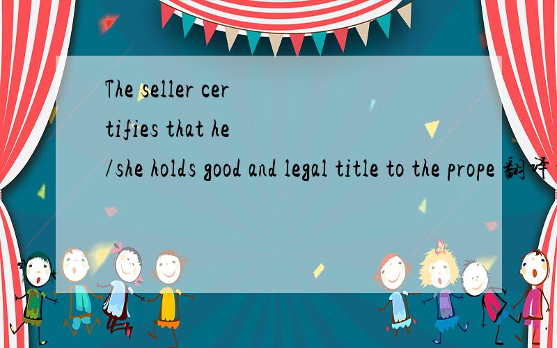 The seller certifies that he/she holds good and legal title to the prope 翻译~