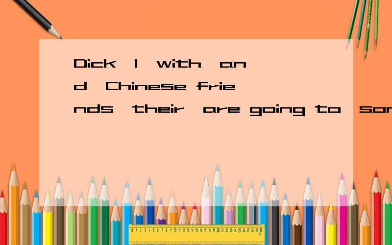 Dick,I,with,and,Chinese friends,their,are going to,some presents,buy (连词成句)