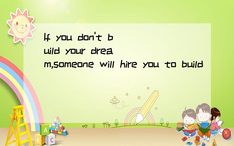 If you don't build your dream,someone will hire you to build_____.A it B them C yours D theirs