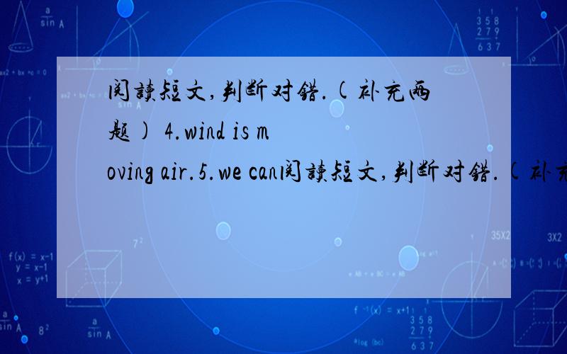 阅读短文,判断对错.(补充两题) 4.wind is moving air.5.we can阅读短文,判断对错.(补充两题)4.wind is moving air.5.we can neither see nor feel air.