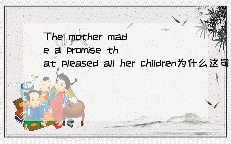 The mother made a promise that pleased all her children为什么这句是定语从句不是同位语从句