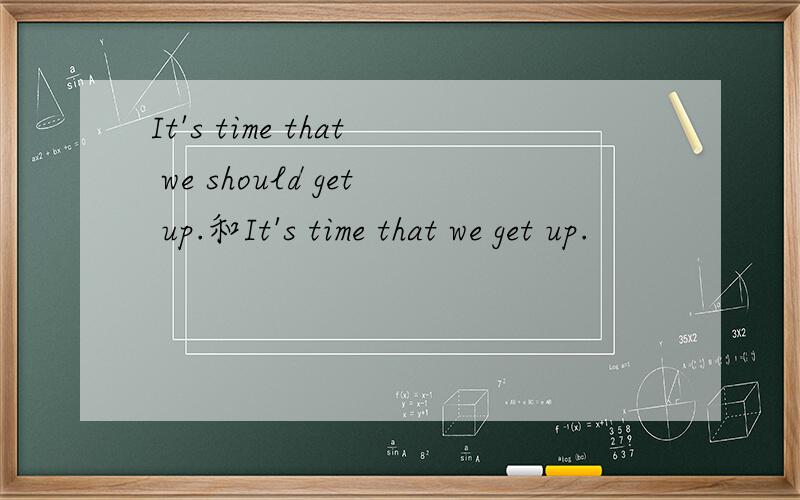 It's time that we should get up.和It's time that we get up.