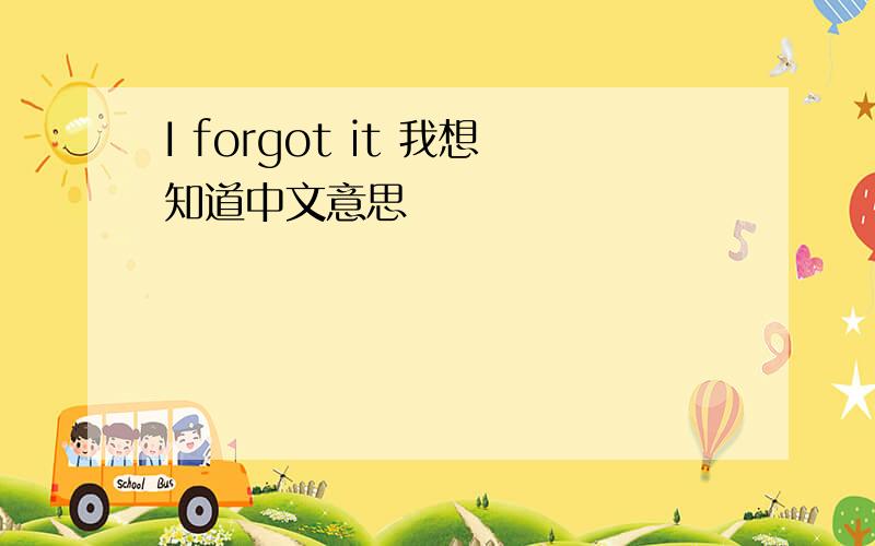 I forgot it 我想知道中文意思