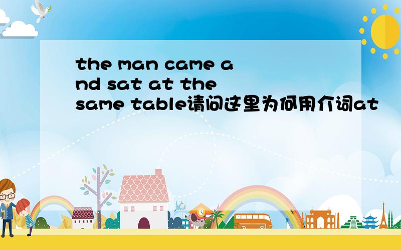 the man came and sat at the same table请问这里为何用介词at