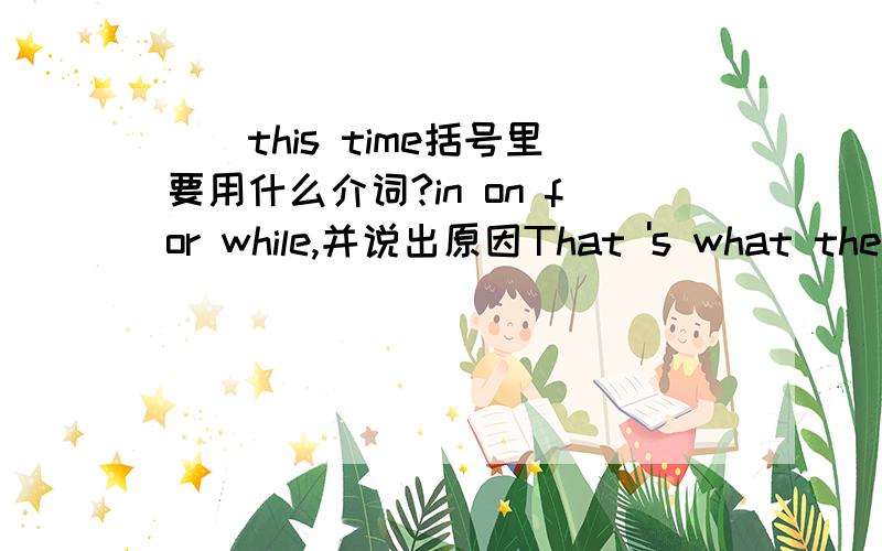 ()this time括号里要用什么介词?in on for while,并说出原因That 's what they 'll do ( )this time.