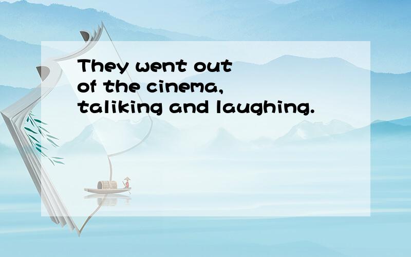 They went out of the cinema,taliking and laughing.