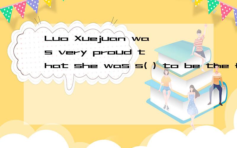 Luo Xuejuan was very proud that she was s( ) to be the first Chinese torchbearer.(挑选）是填 selected么?似乎没学过.有更好点的么