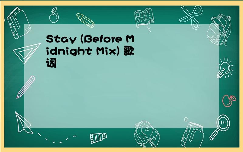 Stay (Before Midnight Mix) 歌词