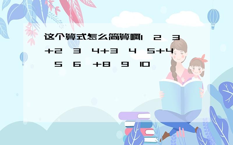 这个算式怎么简算啊1×2×3＋2×3×4＋3×4×5＋4×5×6…＋8×9×10