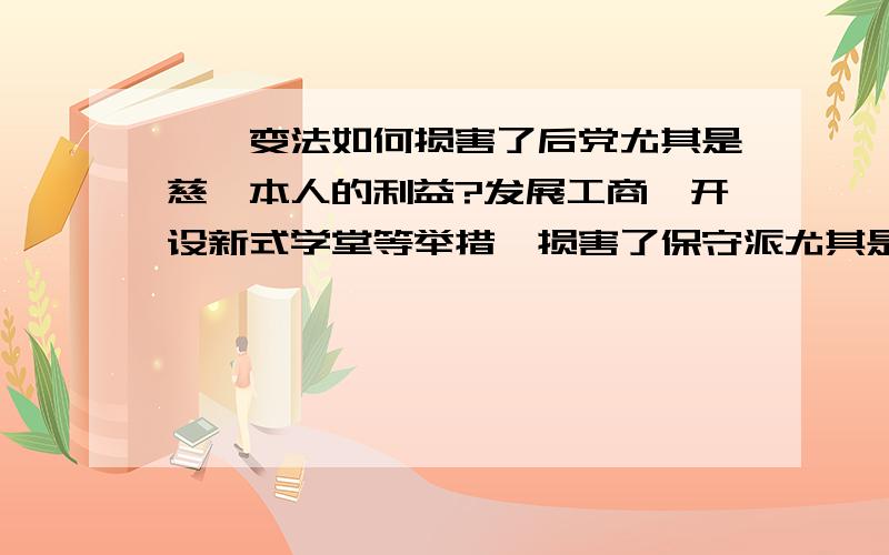 戊戌变法如何损害了后党尤其是慈禧本人的利益?发展工商、开设新式学堂等举措,损害了保守派尤其是慈禧本人的实际利益?抑或仅仅是意识形态之争?