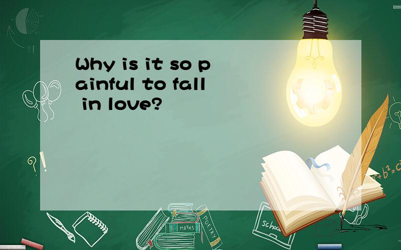 Why is it so painful to fall in love?