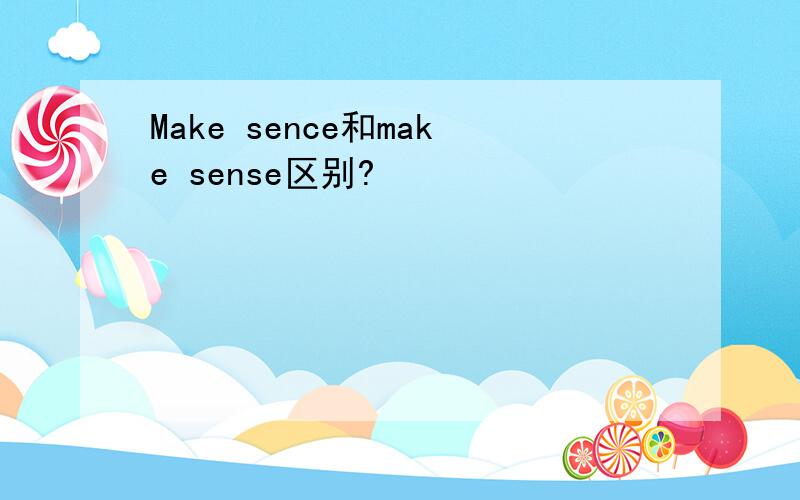 Make sence和make sense区别?