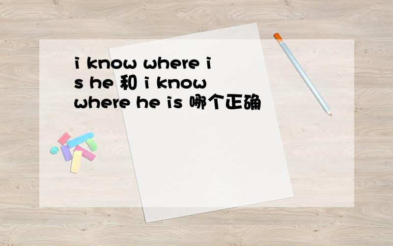 i know where is he 和 i know where he is 哪个正确