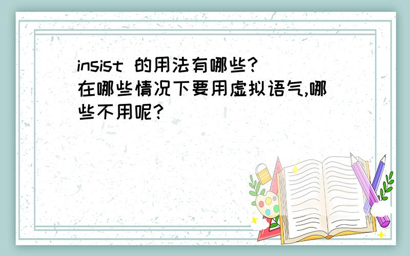 insist 的用法有哪些?在哪些情况下要用虚拟语气,哪些不用呢?