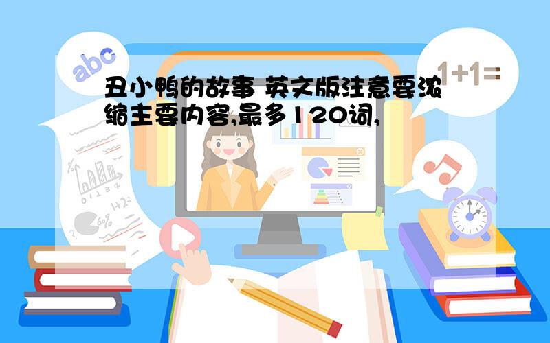 丑小鸭的故事 英文版注意要浓缩主要内容,最多120词,