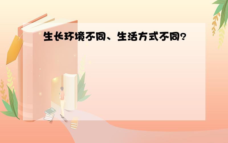 生长环境不同、生活方式不同?