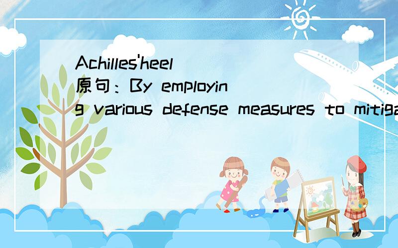 Achilles'heel 原句：By employing various defense measures to mitigate the risks inherent in the business,human smugglersalso expose their Achilles'heel-that to completing their individual tasks.