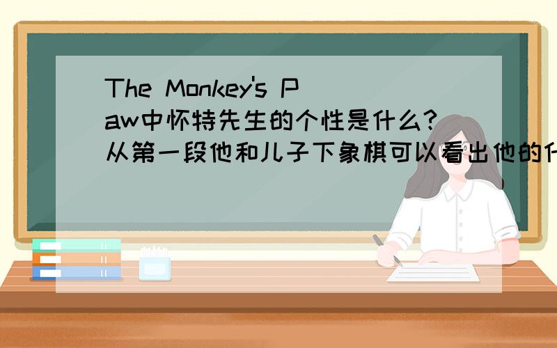 The Monkey's Paw中怀特先生的个性是什么?从第一段他和儿子下象棋可以看出他的什么个性?
