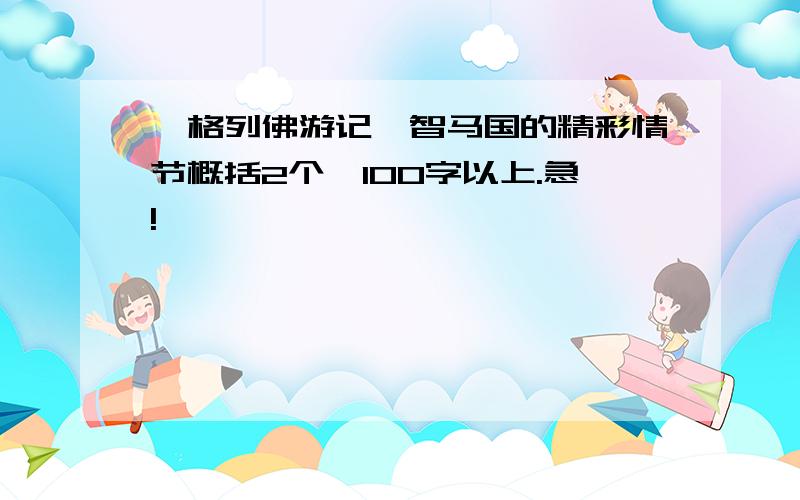 《格列佛游记》智马国的精彩情节概括2个,100字以上.急!